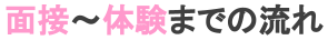 面接〜体験までの流れ