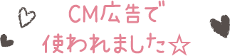 CM広告で使われました☆